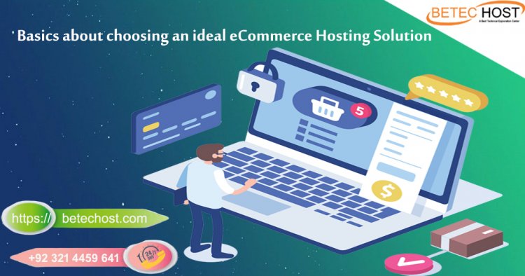 Basics About Choosing An Ideal Ecommerce Hosting Solution